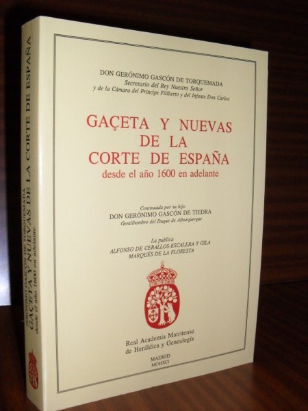 GACETA Y NUEVAS DE LA CORTE DE ESPAÑA desde el año 1600 en adelante. Por... Continuada por su hijo D. Gerónimo Gascón de Tiedra